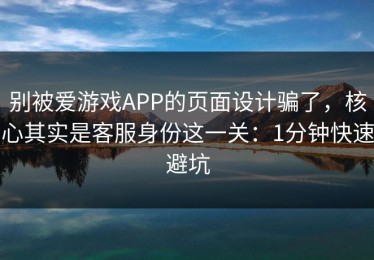 别被爱游戏APP的页面设计骗了，核心其实是客服身份这一关：1分钟快速避坑