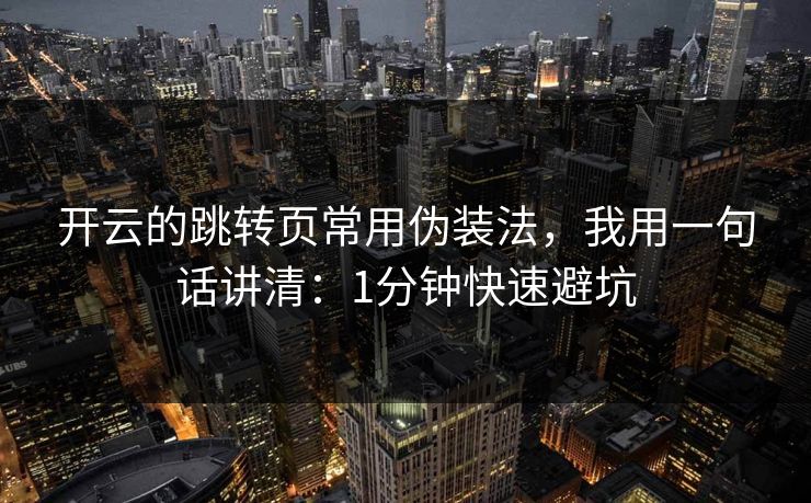 开云的跳转页常用伪装法，我用一句话讲清：1分钟快速避坑
