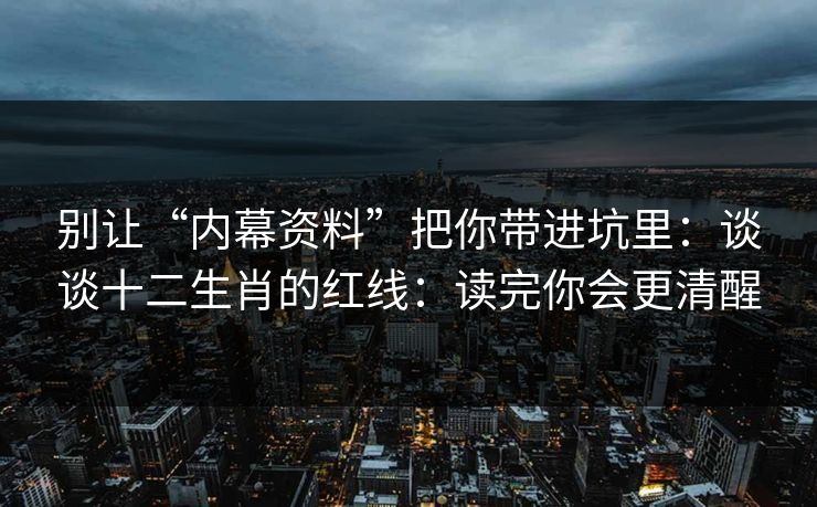 别让“内幕资料”把你带进坑里：谈谈十二生肖的红线：读完你会更清醒