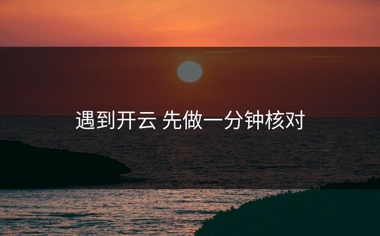 遇到开云 先做一分钟核对 遇到开云 先做一分钟核对