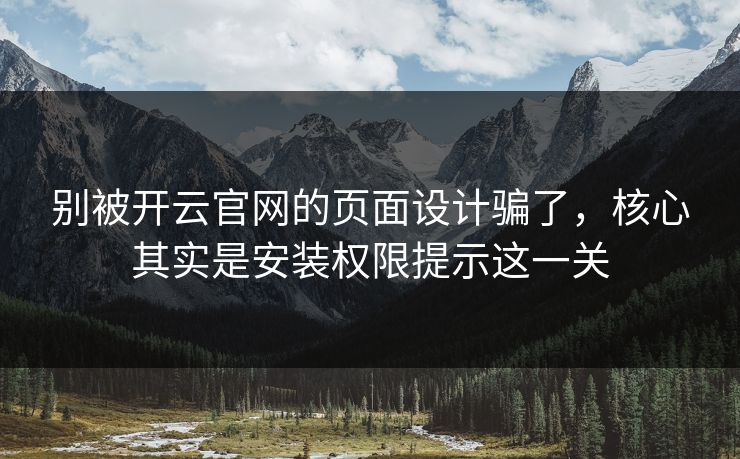 别被开云官网的页面设计骗了，核心其实是安装权限提示这一关