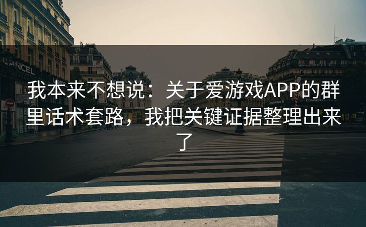 我本来不想说：关于爱游戏APP的群里话术套路，我把关键证据整理出来了